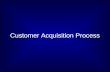 Customer Acquisition Process. Customer Relationships – Buying Cycles Source: Steve Blank Web and Mobile Physical Goods.