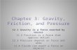 Chapter 3: Gravity, Friction, and Pressure 12.1 Gravity is a force exerted by masses 12.2 Friction is a force that opposes motion 12.3 Pressure depends.