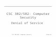 CSC 382/582: Computer SecuritySlide #1 CSC 382/582: Computer Security Denial of Service.