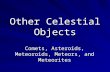 Other Celestial Objects Comets, Asteroids, Meteoroids, Meteors, and Meteorites.