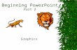 Beginning PowerPoint Part 2 Graphics Inserting Graphics  Click Insert on the Menu Bar.  Then Picture.  Options include: –Clip Art –From File –AutoShapes.