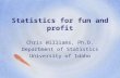Statistics for fun and profit Chris Williams, Ph.D. Department of Statistics University of Idaho.