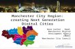 Manchester City Region: creating Next Generation Digital Cities Dave Carter, Head, Manchester Digital Development Agency (MDDA) Manchester City Council.