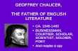 GEOFFREY CHAUCER, THE FATHER OF ENGLISH LITERATURE CA. 1345-1400 BUSINESSMAN, COURTIER, SCHOLAR, SCIENTIST, SOLDIER, POET And maybe a spy.