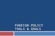 FOREIGN POLICY TOOLS & GOALS. Foreign Policy- Definition  This is how the United States interacts with other nations.