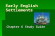 Early English Settlements Chapter 6 Study Guide. A settlement is a  Small, newly built community. Small, newly built community. Small, newly built community.