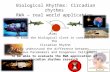 Biological Rhythms: Circadian rhythms RWA – real world application Aims To know the biological clock in control of the Circadian Rhythm To understand the.