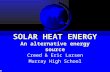 SOLARHEATENERGY An alternative energy source SOLAR HEAT ENERGY An alternative energy source Creed & Eric Larsen Murray High School.