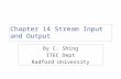 Chapter 14 Stream Input and Output By C. Shing ITEC Dept Radford University.