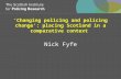‘Changing policing and policing change’: placing Scotland in a comparative context Nick Fyfe.