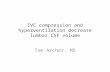 IVC compression and hyperventilation decrease lumbar CSF volume Tom Archer, MD.
