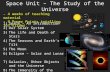 Space Unit – The Study of the Universe 1)Space – An Introduction 2)Our Solar System 3)The Life and Death of Stars 4)The Seasons and Earth’s Tilt 5)The.