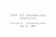 STAT 111 Introductory Statistics Lecture 4: Collecting Data May 24, 2004.