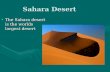 Sahara Desert The Sahara desert is the worlds largest desertThe Sahara desert is the worlds largest desert.