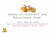Honey as nutrient and functional food Prof: Maha M. Saber Head of Complementary Medicine Department National Research Centre, Egypt.