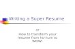Writing a Super Resume or How to transform your resume from ho-hum to WOW!