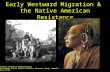 Early Westward Migration & the Native American Resistance Presentation created by Robert Martinez Primary Content Source: America’s History (Henretta,