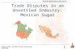 Agricultural and Food Policy Information Workshop Food & Agribusiness Research I Trade Disputes in an Unsettled Industry: Mexican Sugar.