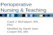 Perioperative Nursing & Teaching Carol J. McFadyen, RN, PhD Modified by Sarah Jean Cooper RN, MN.