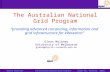 Glenn MoloneyThe Australian National Grid ProgramEGEE'06, Geneva, 2006 1 The Australian National Grid Program “providing advanced computing, information.