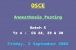 OSCE Anaesthesia Posting Batch 5 Yr 4 : CG 28, 29 & 30 Friday, 2 September 2005.