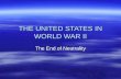 THE UNITED STATES IN WORLD WAR II The End of Neutrality.