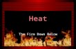 Heat The Fire Down Below. Heat A flow of energy from objects of higher thermal energy to objects of lower thermal energy Heat is measured in Joules (J)