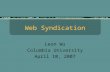 Web Syndication Leon Wu Columbia University April 10, 2007.
