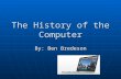 The History of the Computer By: Ben Bredeson. Fun Facts The computer was invented by many people. The computer was invented by many people. Each part.