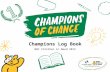 Champions Log Book BBC Children in Need 2015. What is Champions of Change? Welcome Champions! Champions of Change is a fundraising challenge run by you,