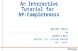 An Interactive Tutorial for NP-Completeness. Outline  Background and Motivation  Visualizations  The NP-Complete Problems  Practice Exercises on NP-Complete.