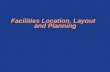 Facilities Location, Layout and Planning. FACILITY PLANNING The placement of facility – customers, suppliers, other links in the supply chain Resources.