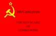 McCarthyism THE RED SCARE OF COMMUNISM. Alliance with Soviet Union ended Cold War set in The House Un-American Activities Committee (HUAC) in full swing.