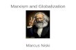 Marxism and Globalization Marcus Niski. For Marxists… Globalization is the extension of the capitalist system across the whole world… The Capitalist system.