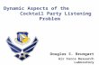 Dynamic Aspects of the Cocktail Party Listening Problem Douglas S. Brungart Air Force Research Laboratory.