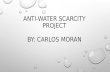 ANTI-WATER SCARCITY PROJECT BY: CARLOS MORAN. WATER SCARCITY SO WATER SCARCITY IS THE LACK OF AVAILABLE FRESH DRINKING WATER. THE ISSUE INVOLVING WATER.