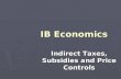 IB Economics Indirect Taxes, Subsidies and Price Controls.