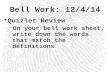 Bell Work: 12/4/14 Quizlet Review –On your bell work sheet, write down the words that match the definitions.