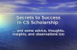 Secrets to Success in CS Scholarship … and some advice, thoughts, insights, and observations too.