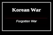 Korean War Forgotten War. World War II 38 th parallel temporary solution to dispute between United States and Soviet Union North: Soviet Union South: