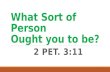 What Sort of Person Ought you to be? 2 PET. 3:11.