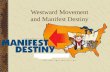 Westward Movement and Manifest Destiny. Manifest Destiny Divine mission to extend power and civilization across North America Driven by population,