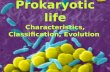 Prokaryotic life Characteristics, Classification, Evolution.