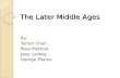 The Later Middle Ages By: Terran Chan Ross Mottola Joey Ludwig George Psaros.