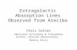 Extragalactic Absorption Lines Observed from Arecibo Chris Salter (National Astronomy & Ionosphere Center, Arecibo Observatory, Puerto Rico)
