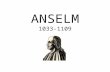 ANSELM 1033-1109. Anselm is one of the most important Christian theologians in the West between Augustine and Thomas Aquinas.