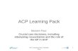 ACP Learning Pack. Session Four ACP Learning Pack Session Four: Crucial care decisions, including attempting resuscitation and the role of the GP in ACP.