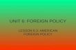 UNIT 6: FOREIGN POLICY LESSON 6.3: AMERICAN FOREIGN POLICY.