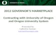 Presented by: Catherine Susman susman@uoregon.edususman@uoregon.edu 2012 GOVERNOR’S MARKETPLACE Contracting with University of Oregon and Oregon University.