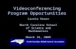 Videoconferencing Program Opportunities Carole Stern North Carolina School of Science and Mathematics March 16, 2009.